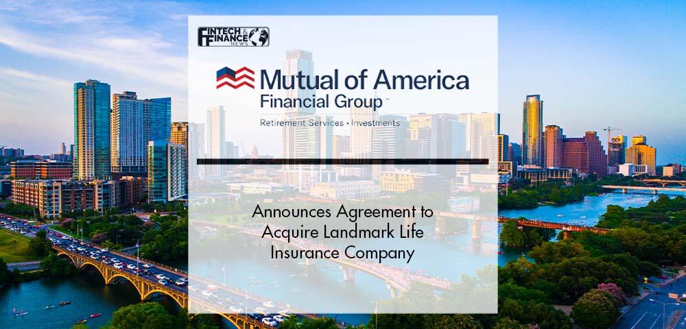 Mutual of America Financial Group Announces Agreement to Acquire Landmark Life Insurance Company | Fintech Finance