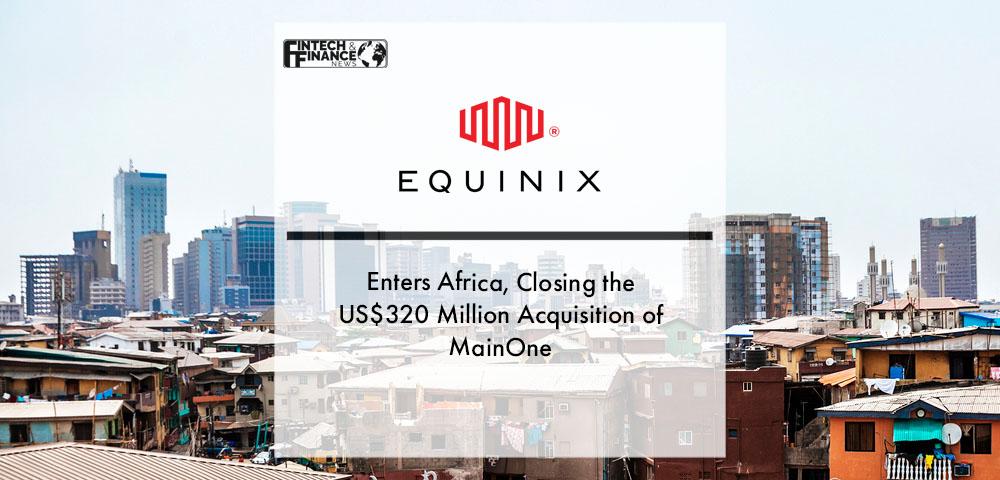 Equinix Enters Africa, Closing the US$320 Million Acquisition of MainOne | Fintech Finance