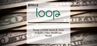 Loop Raises a $25M Series B, Aims to Build a New Healthcare Model | Fintech Finance
