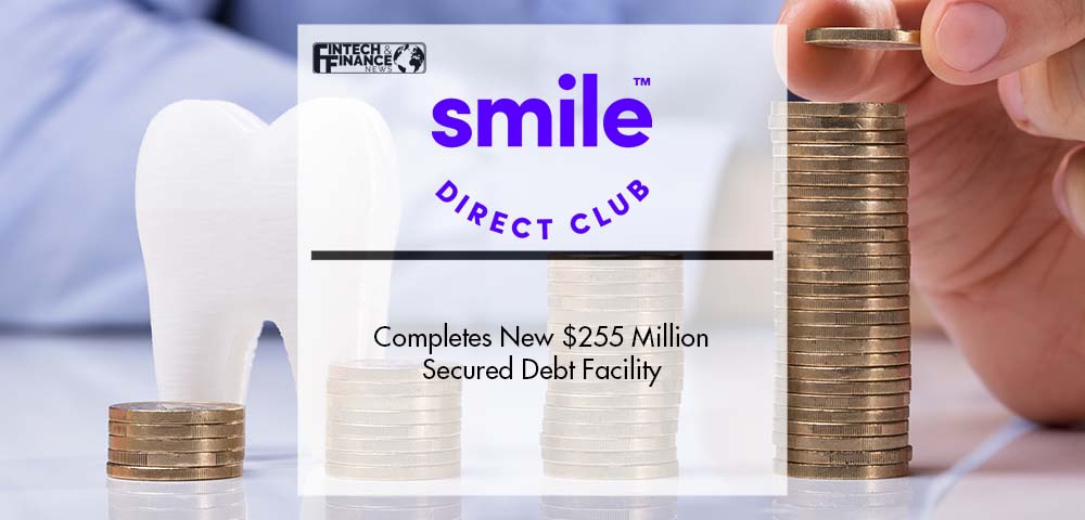 SmileDirectClub Completes New $255 Million Secured Debt Facility | Fintech Finance