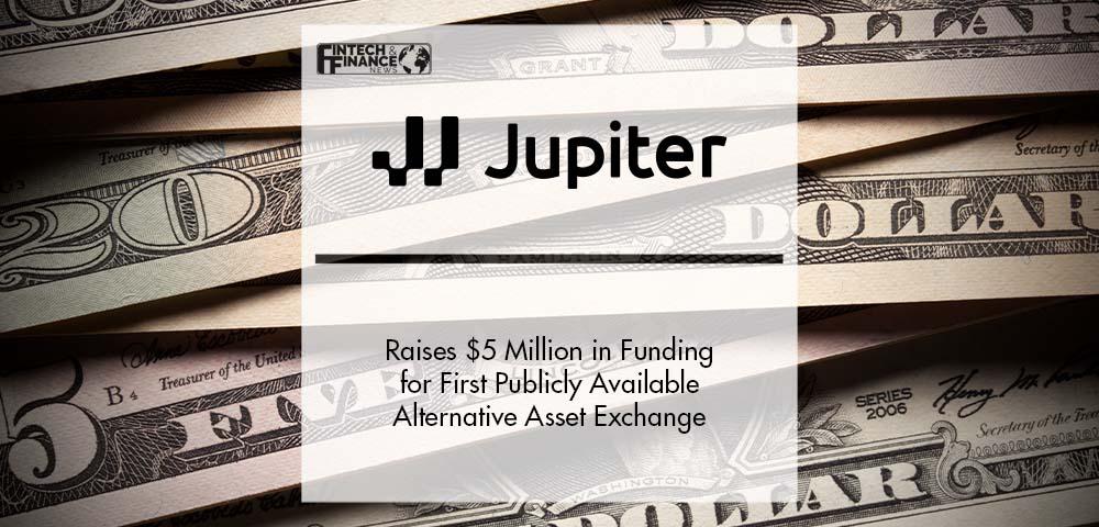 Jupiter Exchange Raises $5 Million in Seed Funding for First Publicly Available Alternative Asset Exchange | Fintech Finance