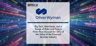 Big Tech, Merchants, and a Range of Data and Fintech Firms Now Account for 35% of the Value of the Financial Services Industry, According to Oliver Wyman | Fintech Finance