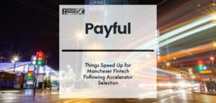 Things Speed Up for Mancheser Fintech Payful Following Accelerator Selection | Fintech Finance
