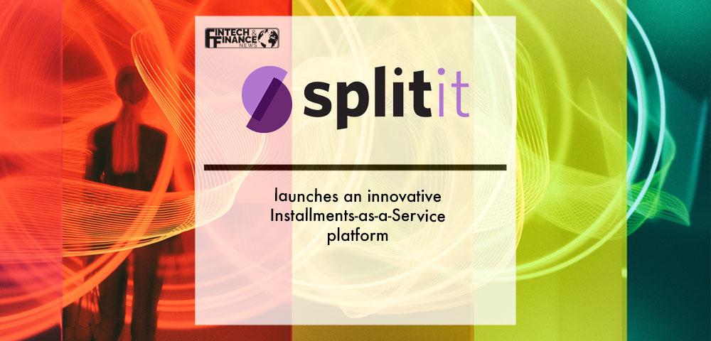 Splitit launches an innovative Installments-as-a-Service platform | Fintech Finance