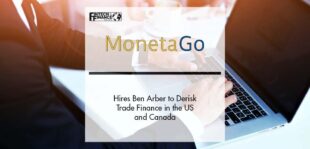 MonetaGo Hires Ben Arber to Derisk Trade Finance in the US and Canada | Fintech Finance