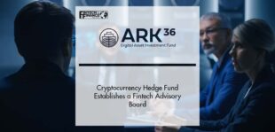 Cryptocurrency Hedge Fund ARK36 Establishes a Fintech Advisory Board | Fintech Finance