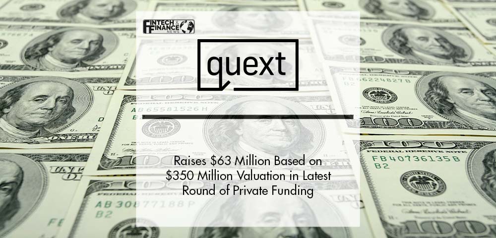 Quext Raises $63 Million Based on $350 Million Valuation in Latest Round of Private Funding | Fintech Finance