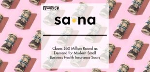Sana Closes $60 Million Series B Growth Round as Demand for Modern Small Business Health Insurance Soars | Fintech Finance