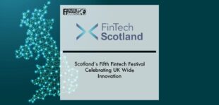 Scotland’s Fifth Fintech Festival Celebrating UK Wide Innovation | Fintech Finance
