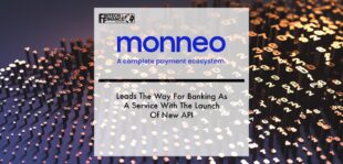 Monneo Leads The Way For Banking As A Service With The Launch Of New API | Fintech Finance