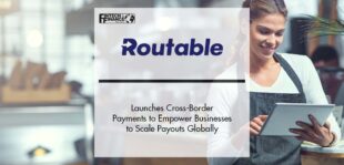 Routable Launches Cross-Border Payments to Empower Businesses to Scale Payouts Globally | Fintech Finance