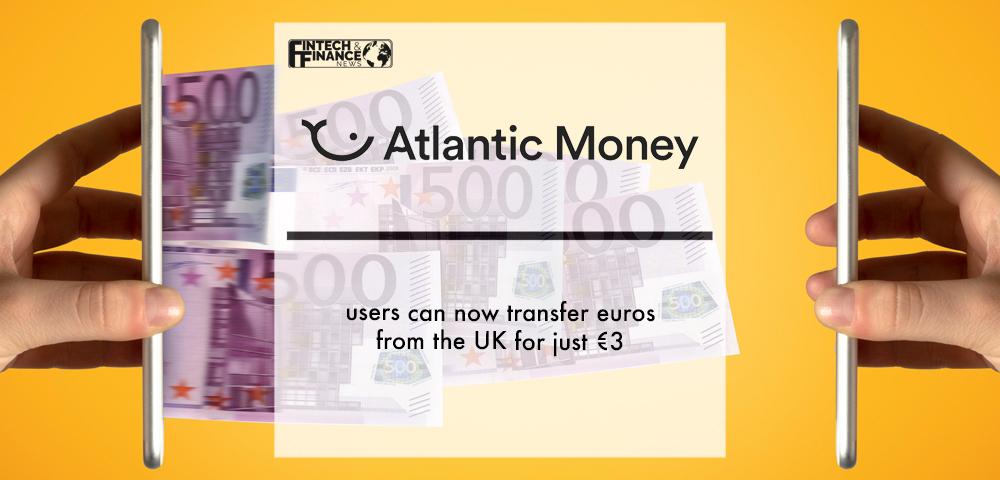 Atlantic Money users can now transfer euros from the UK for just €3 | Fintech Finance