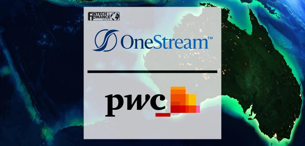 OneStream and PwC Australia Announce Strategic Alliance to Help Organisations Drive Finance Transformation in Australia | Fintech Finance