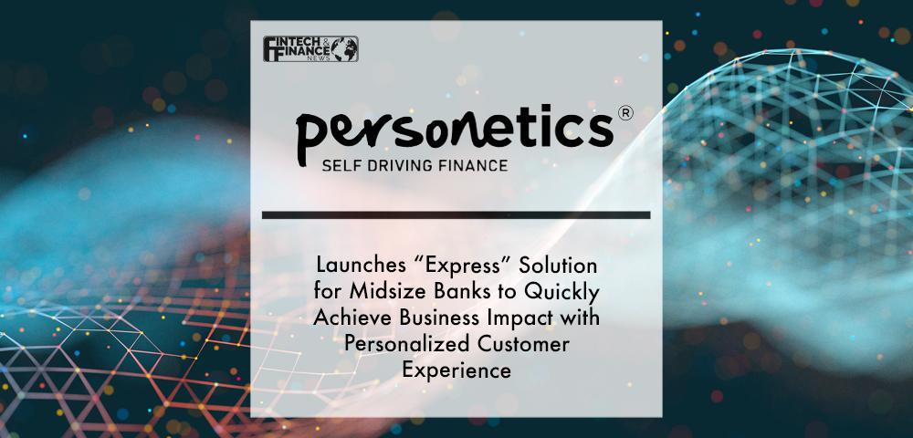Personetics Launches “Express” Solution for Midsize Banks to Quickly Achieve Business Impact with Personalized Customer Experience | Fintech Finance