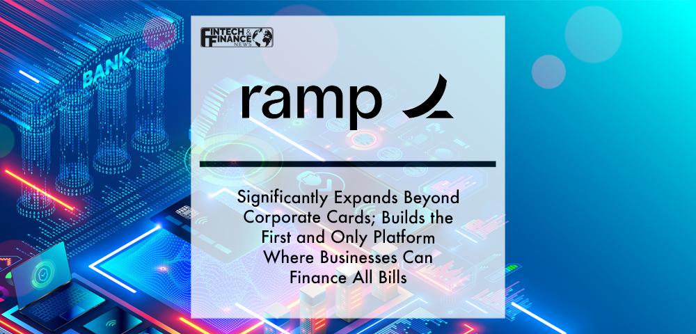Ramp Significantly Expands Beyond Corporate Cards; Builds the First and Only Platform Where Businesses Can Finance All Bills | Fintech Finance