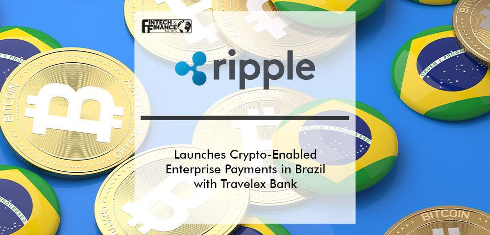 Ripple Launches Crypto-Enabled Enterprise Payments in Brazil with Travelex Bank | Fintech Finance