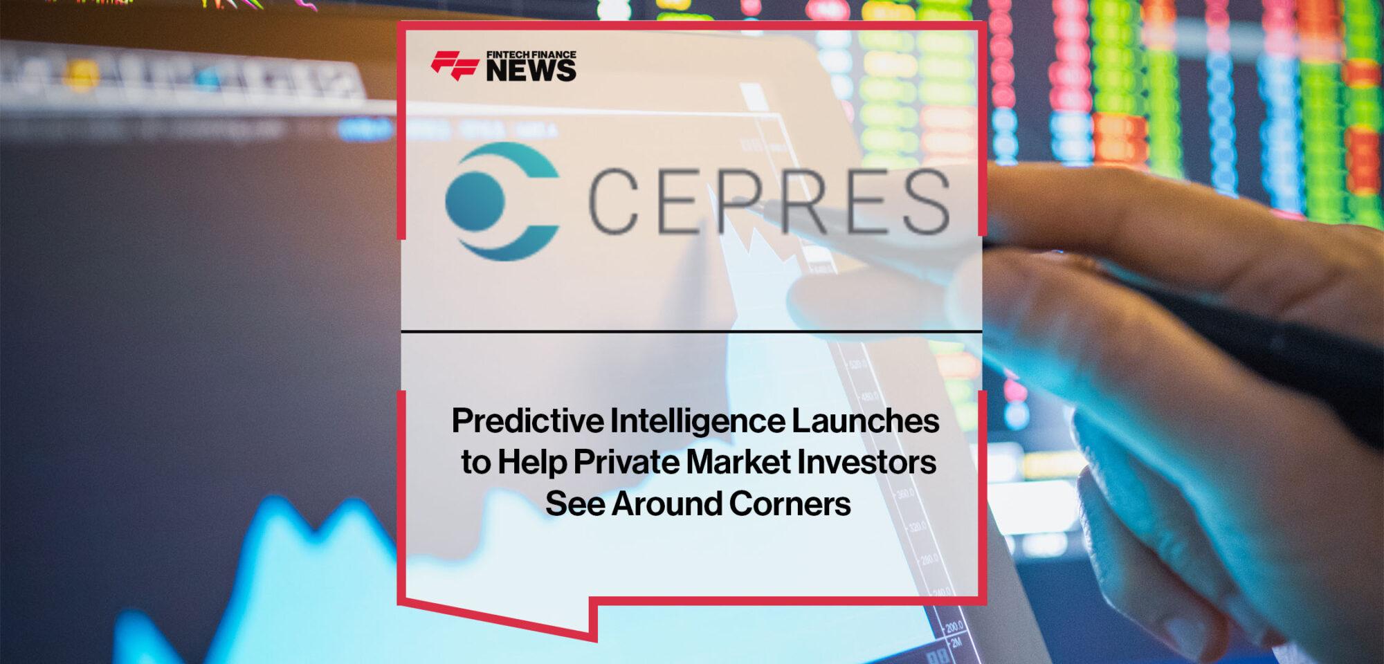 CEPRES Predictive Intelligence Launches to Help Private Market Investors See Around Corners | Fintech Finance