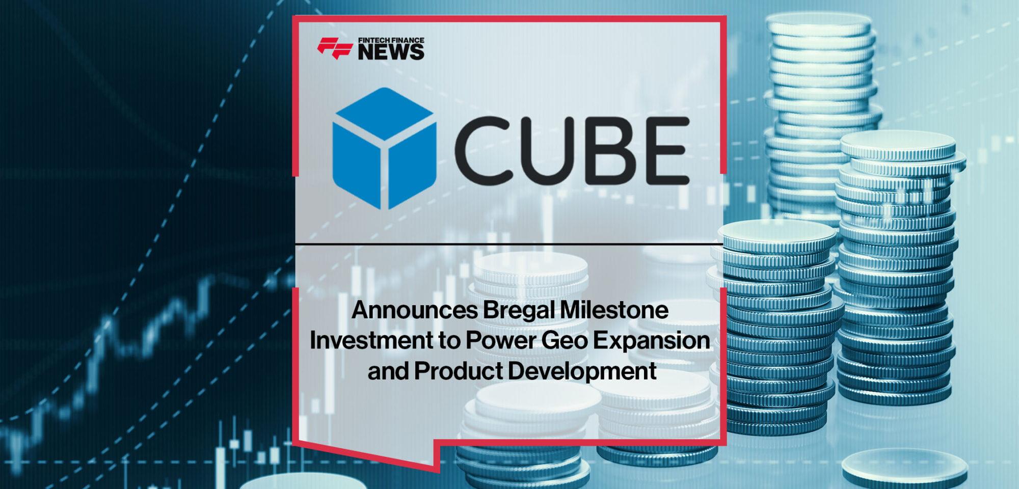 CUBE (RegTech Firm) Announces Bregal Milestone Investment to Power Geo Expansion and Product Development | Fintech Finance