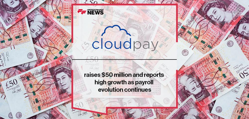 CloudPay raises $50 million and reports high growth as payroll evolution continues | FF News