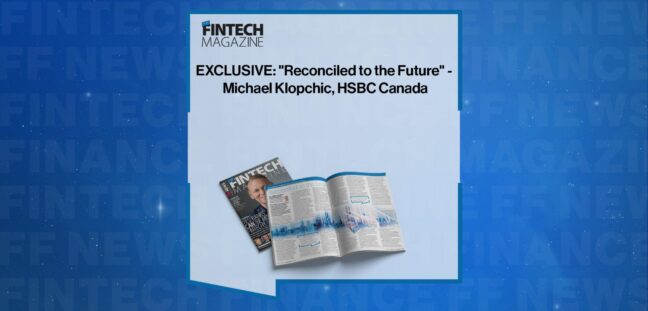 EXCLUSIVE: "Reconciled to the Future" - Michael Klopchic, HSBC Canada in 'The Fintech Magazine' | FF News
