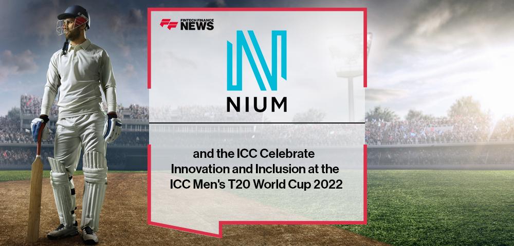 Nium and the ICC Celebrate Innovation and Inclusion at the ICC Men's T20 World Cup 2022 | FF News