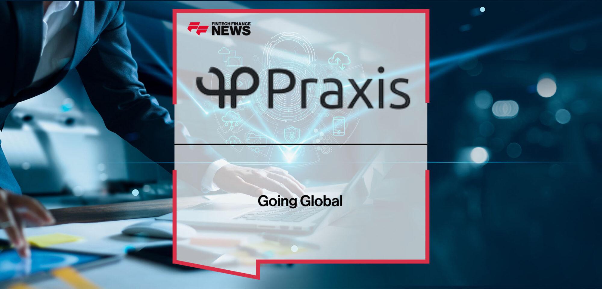 Praxis Tech Ltd is Going Global | Fintech Finance