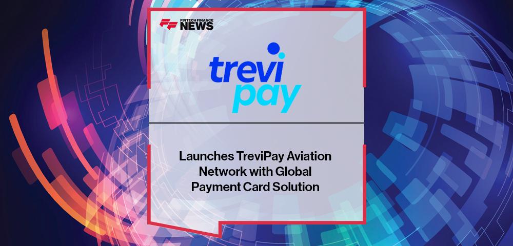 TreviPay Launches TreviPay Aviation Network with Global Payment Card Solution | FF News