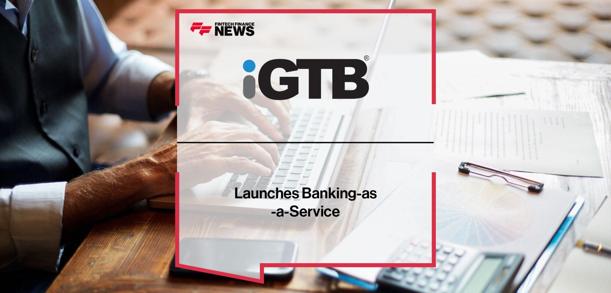 Intellect Global Transaction Banking (iGTB) Launches Banking-as-a-Service | Fintech Finance