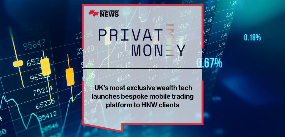 UK's most exclusive wealth tech, Privat 3 Money, launches bespoke mobile trading platform to HNW clients | FF News