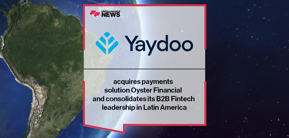 Yaydoo acquires payments solution Oyster Financial and consolidates its B2B Fintech leadership in Latin America | FF News
