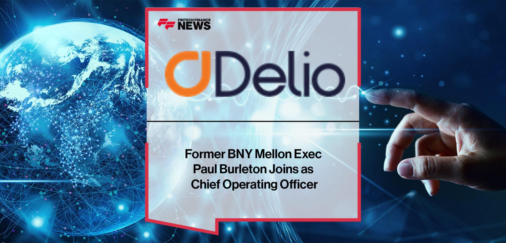 Former BNY Mellon Exec Paul Burleton Joins Delio as Chief Operating Officer | Fintech Finance