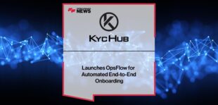 KYC Hub Launches OpsFlow for Automated End-to-End Onboarding | Fintech Finance