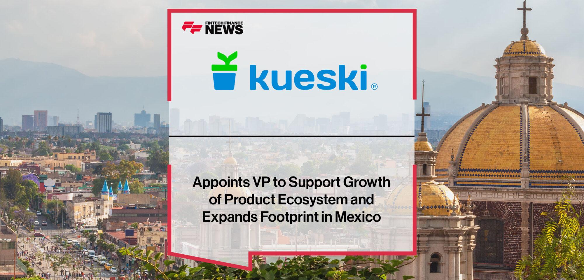 Kueski Appoints Vice President to Support Growth of Product Ecosystem and Expands Footprint in Mexico | Fintech Finance