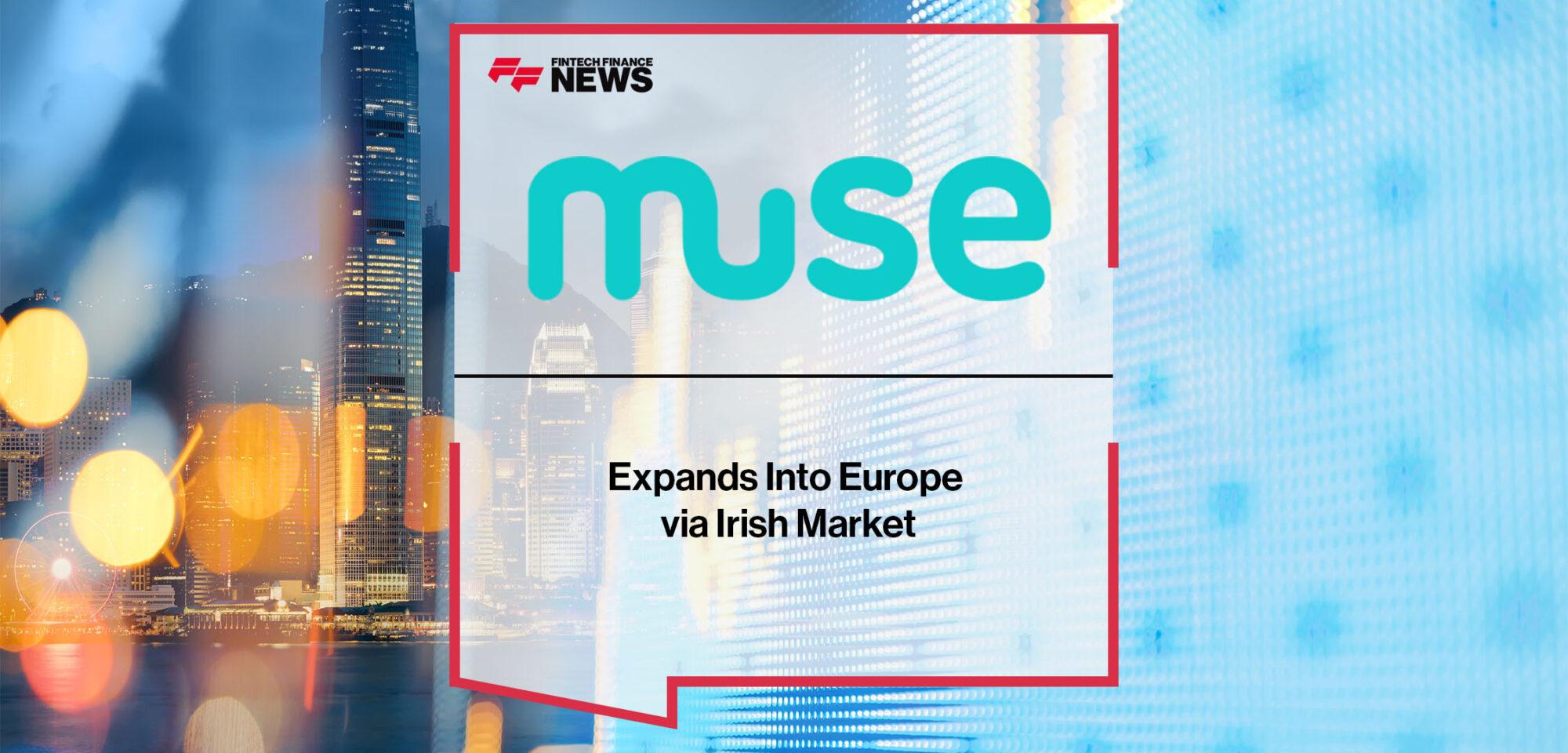 Muse Finance Expands Into Europe via Irish Market | Fintech Finance