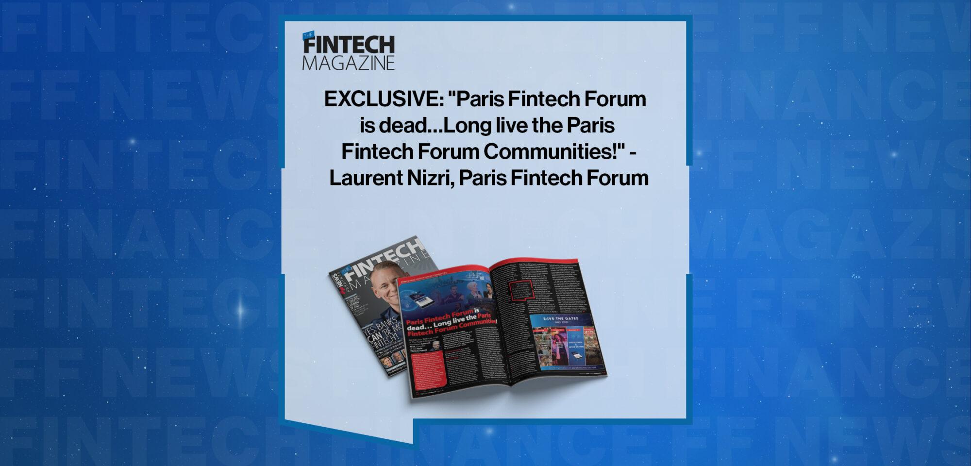 EXCLUSIVE: "Paris Fintech Forum is dead… Long live the Paris Fintech Forum Communities!" - Laurent Nizri, Paris Fintech Forum in 'The Fintech Magazine' | FF News