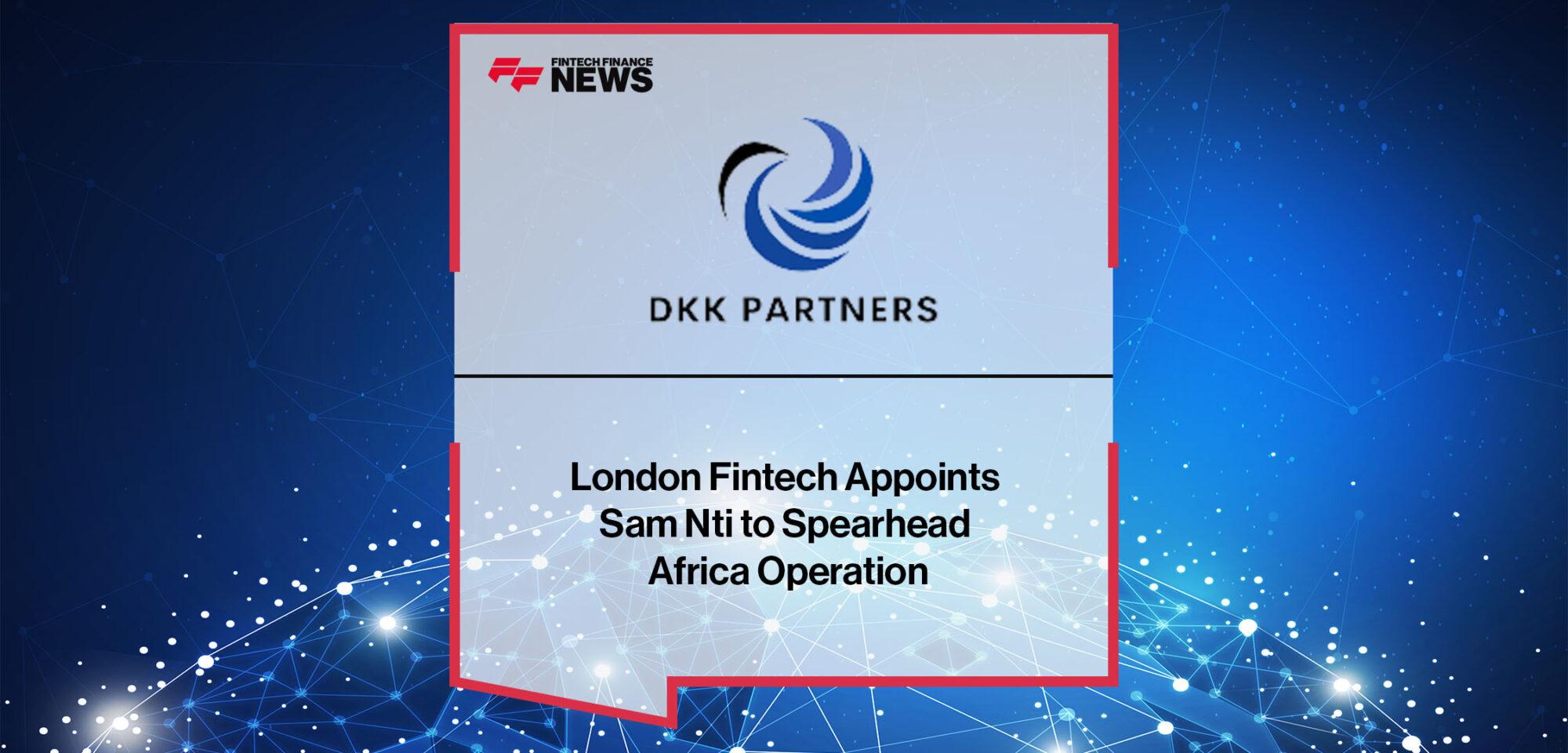 London Fintech DKK Partners Appoints Sam Nti to Spearhead Africa Operation | FF News