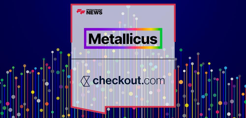 Metallicus Partners With Checkout.com To Strengthen Customer Experience In Digital Payments | FF News