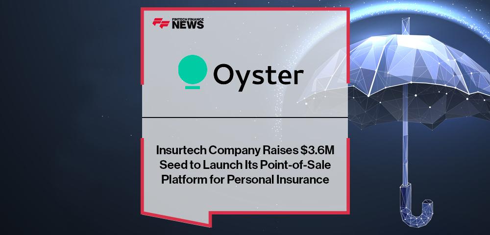 Insurtech Company Oyster Raises $3.6M Seed to Launch Its Point-of-Sale Platform for Personal Insurance | FF News
