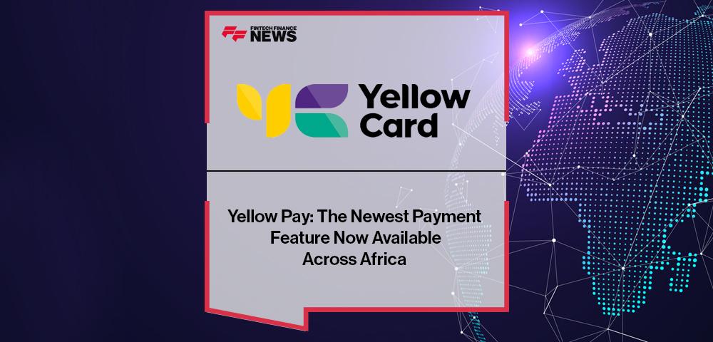 Yellow Pay: The Newest Payment Feature from Yellow Card, Now Available Across Africa | FF News