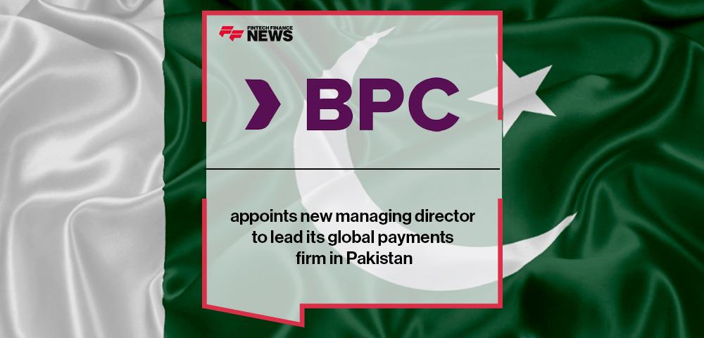 BPC appoints new managing director to lead its global payments firm in Pakistan