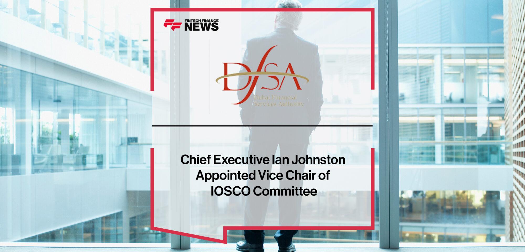 DFSA Chief Executive Ian Johnston Appointed Vice Chair of IOSCO Committee