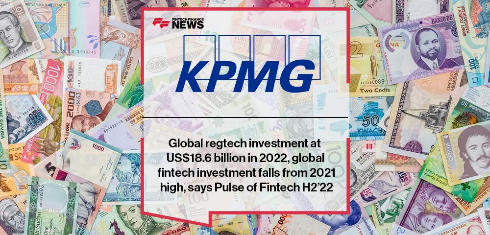 Global regtech investment at US$18.6 billion in 2022, global fintech investment falls from 2021 high, says KPMG’s Pulse of Fintech H2’22