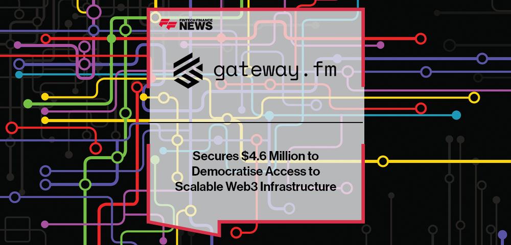Gateway.fm Secures $4.6 Million to Democratise Access to Scalable Web3 Infrastructure