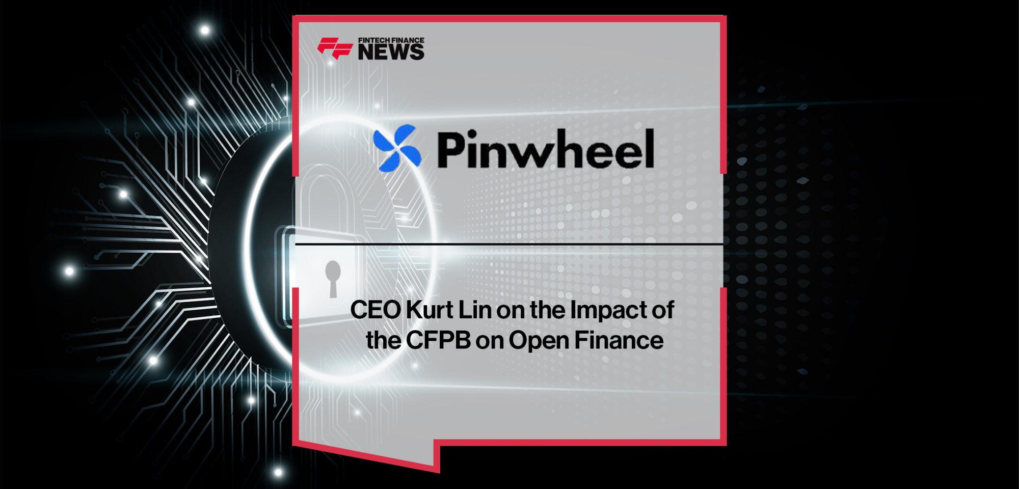 Pinwheel CEO Kurt Lin on the Impact of the CFPB on Open Finance