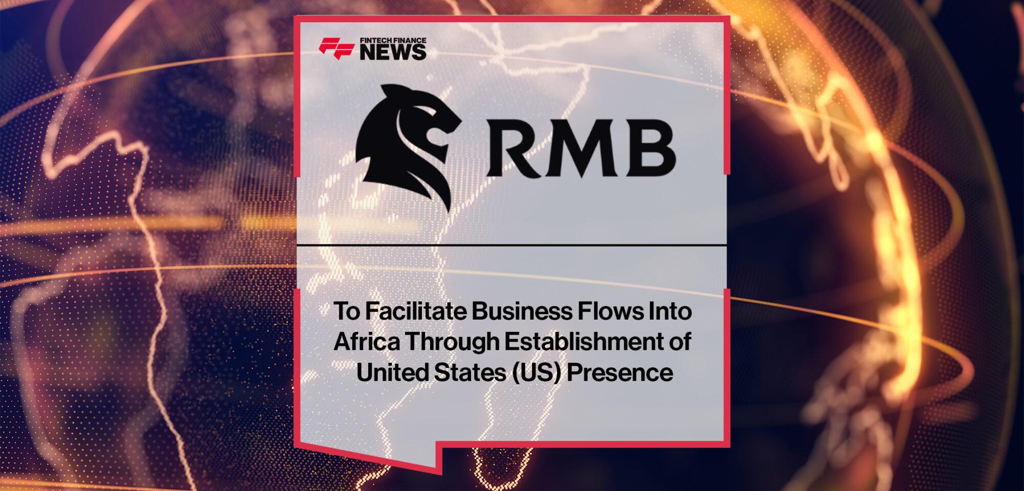 Rand Merchant Bank (RMB) to Facilitate Business Flows Into Africa Through Establishment of United States (US) Presence