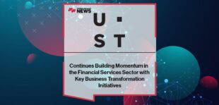 UST Continues Building Momentum in the Financial Services Sector with Key Business Transformation Initiatives