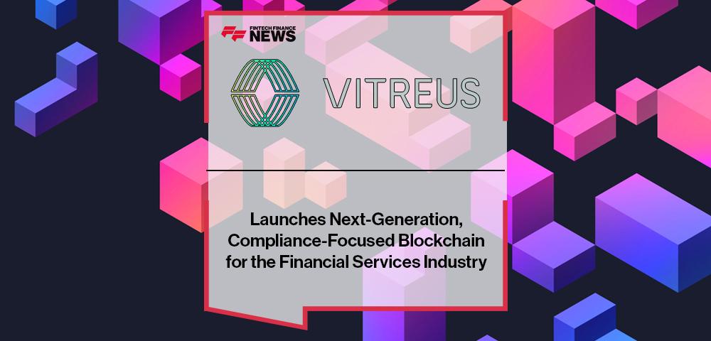 VITREUS Launches Next-Generation, Compliance-Focused Blockchain for the Financial Services Industry
