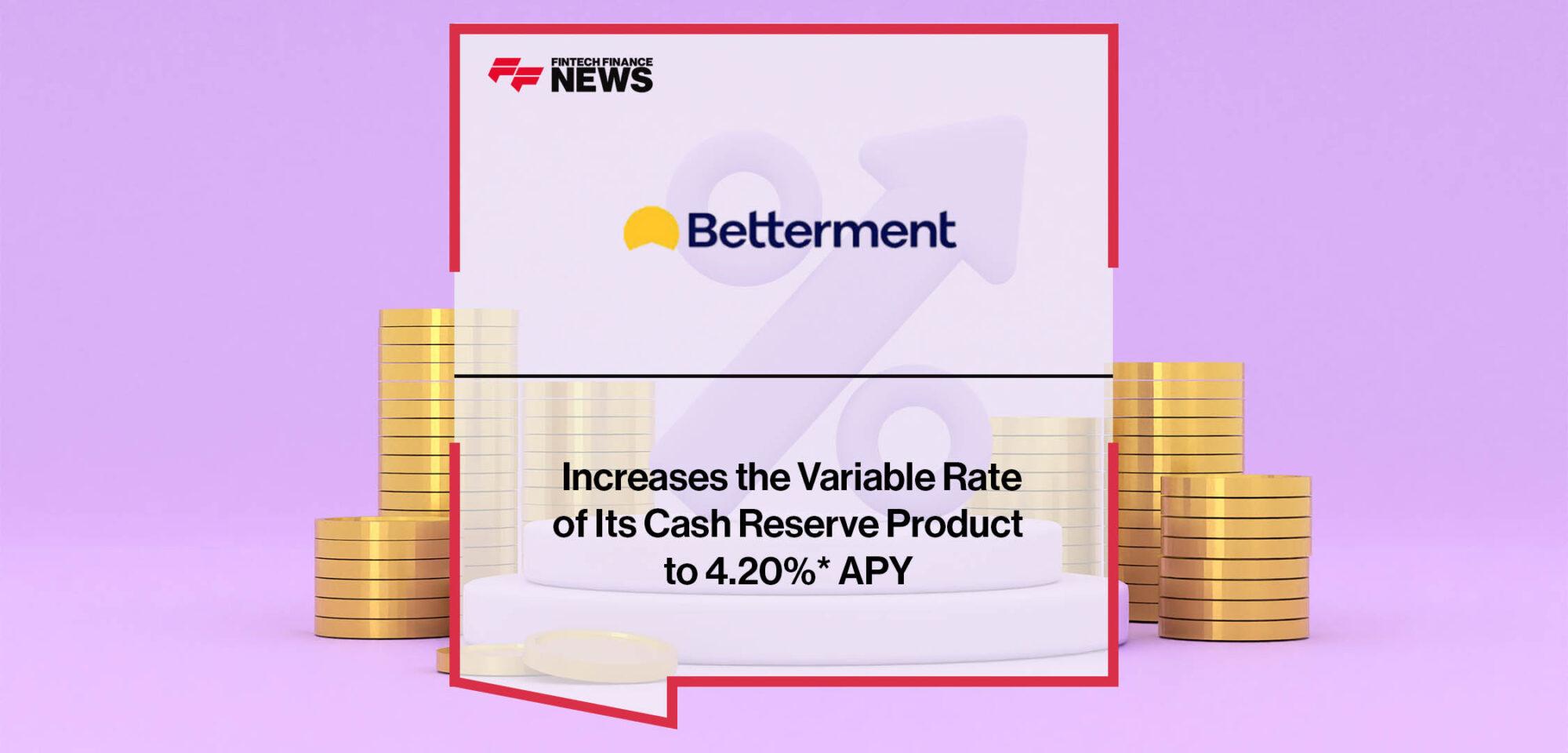 Betterment Increases the Variable Rate of Its Cash Reserve Product to 4.20%* APY
