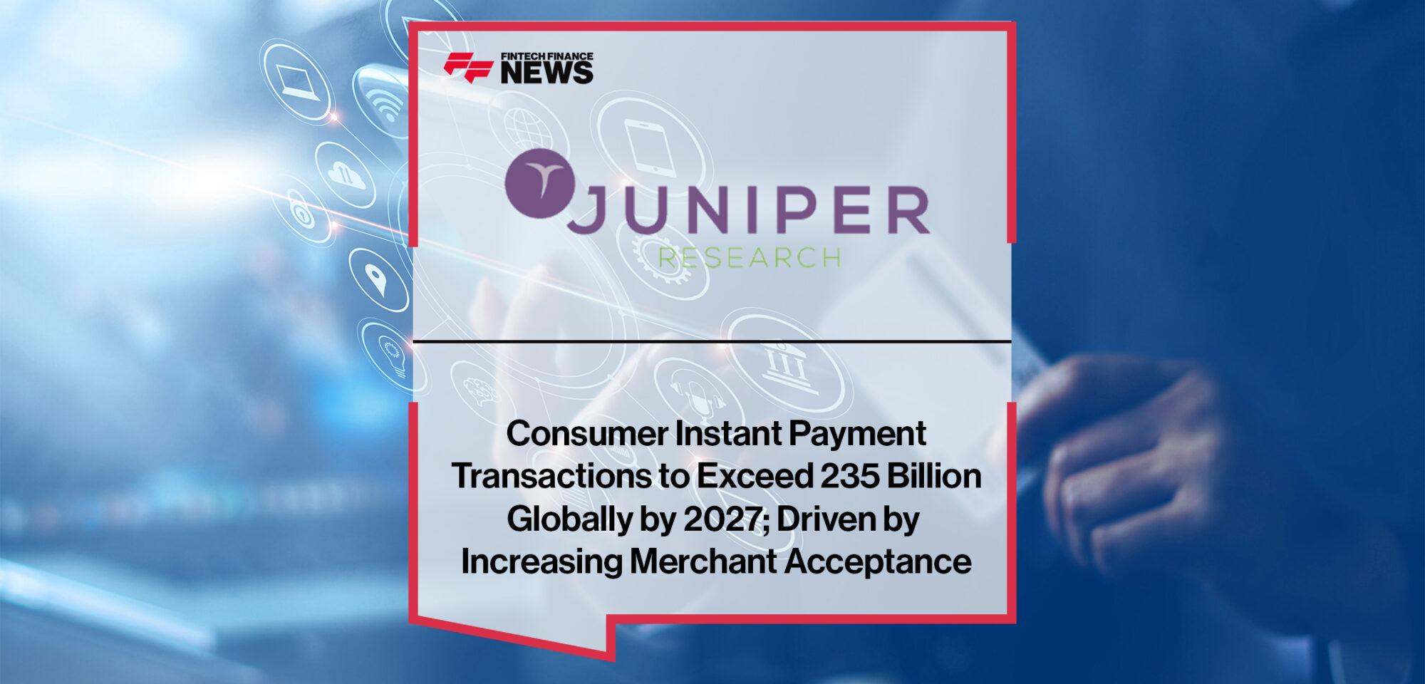 Consumer Instant Payment Transactions to Exceed 235 Billion Globally by 2027; Driven by Increasing Merchant Acceptance