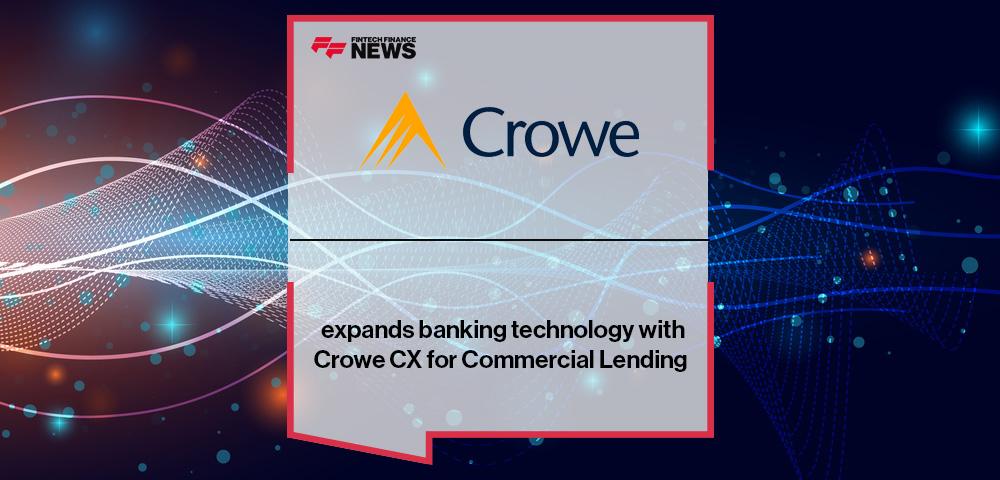 Crowe expands banking technology with Crowe CX for Commercial Lending